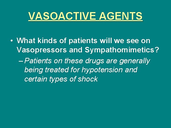 VASOACTIVE AGENTS • What kinds of patients will we see on Vasopressors and Sympathomimetics?