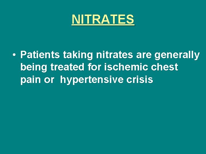 NITRATES • Patients taking nitrates are generally being treated for ischemic chest pain or