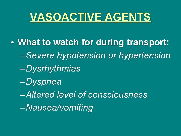VASOACTIVE AGENTS • What to watch for during transport: – Severe hypotension or hypertension