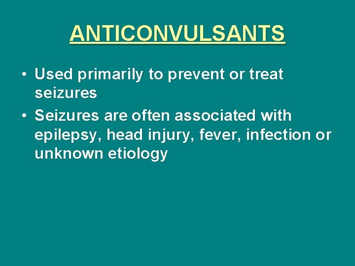 ANTICONVULSANTS • Used primarily to prevent or treat seizures • Seizures are often associated