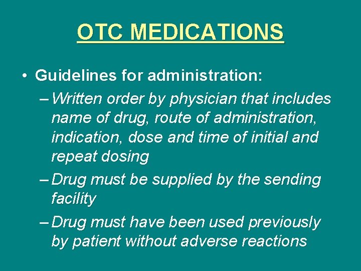 OTC MEDICATIONS • Guidelines for administration: – Written order by physician that includes name