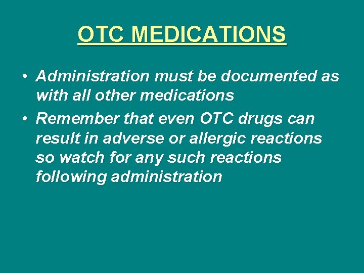 OTC MEDICATIONS • Administration must be documented as with all other medications • Remember