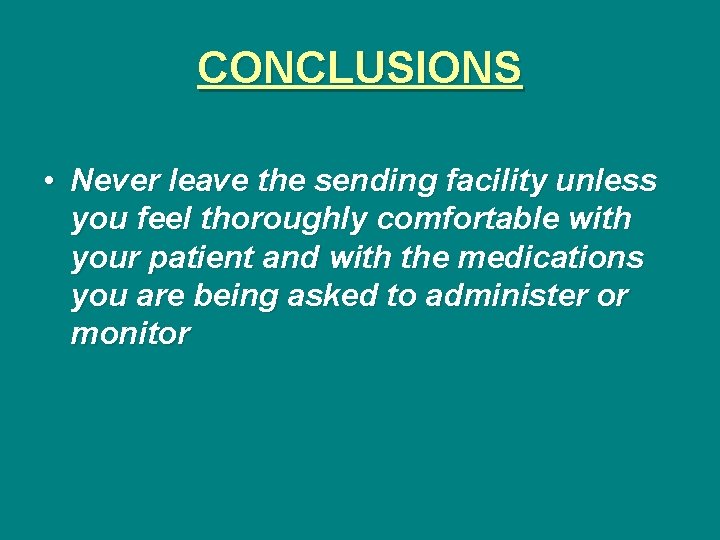 CONCLUSIONS • Never leave the sending facility unless you feel thoroughly comfortable with your