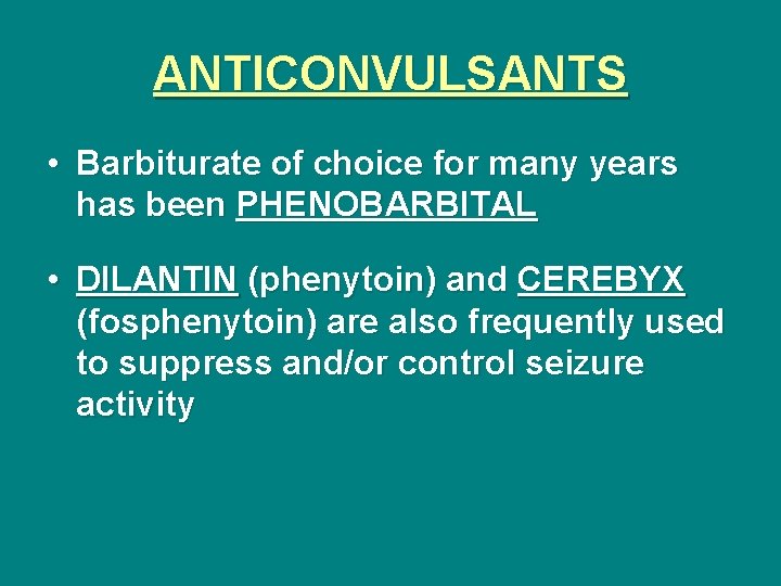 ANTICONVULSANTS • Barbiturate of choice for many years has been PHENOBARBITAL • DILANTIN (phenytoin)