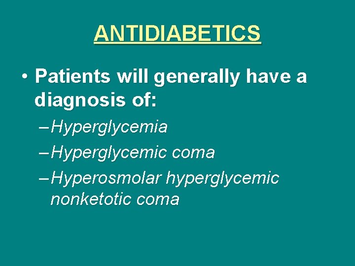 ANTIDIABETICS • Patients will generally have a diagnosis of: – Hyperglycemia – Hyperglycemic coma