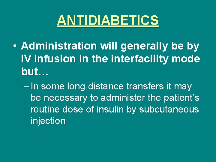 ANTIDIABETICS • Administration will generally be by IV infusion in the interfacility mode but…