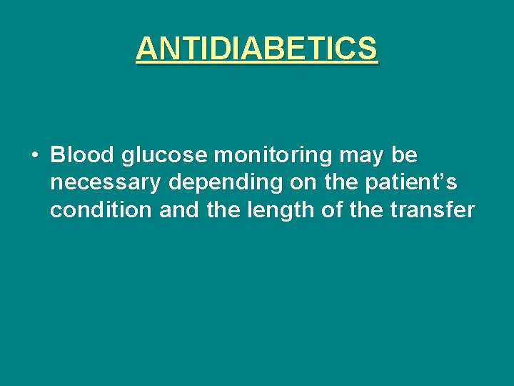 ANTIDIABETICS • Blood glucose monitoring may be necessary depending on the patient’s condition and