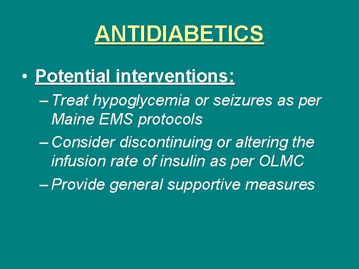 ANTIDIABETICS • Potential interventions: – Treat hypoglycemia or seizures as per Maine EMS protocols