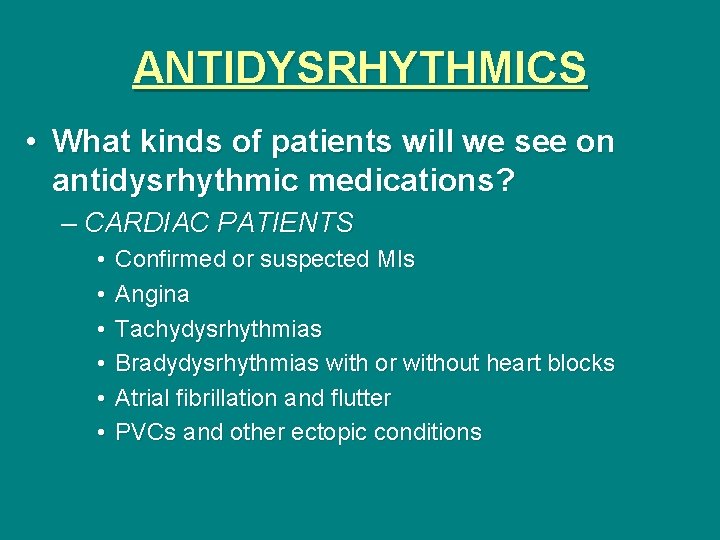 ANTIDYSRHYTHMICS • What kinds of patients will we see on antidysrhythmic medications? – CARDIAC