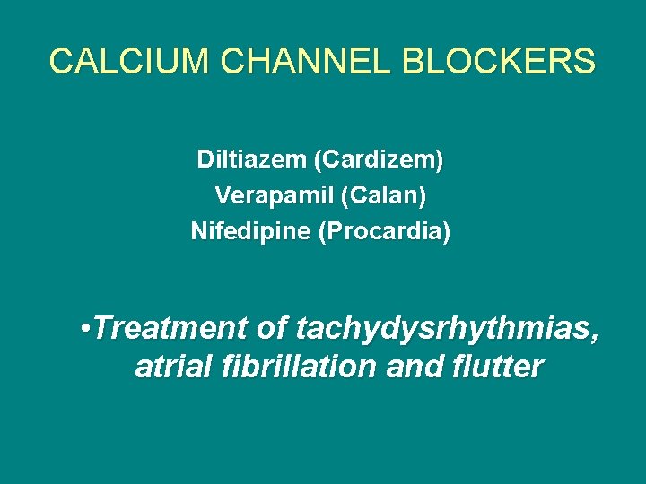 CALCIUM CHANNEL BLOCKERS Diltiazem (Cardizem) Verapamil (Calan) Nifedipine (Procardia) • Treatment of tachydysrhythmias, atrial