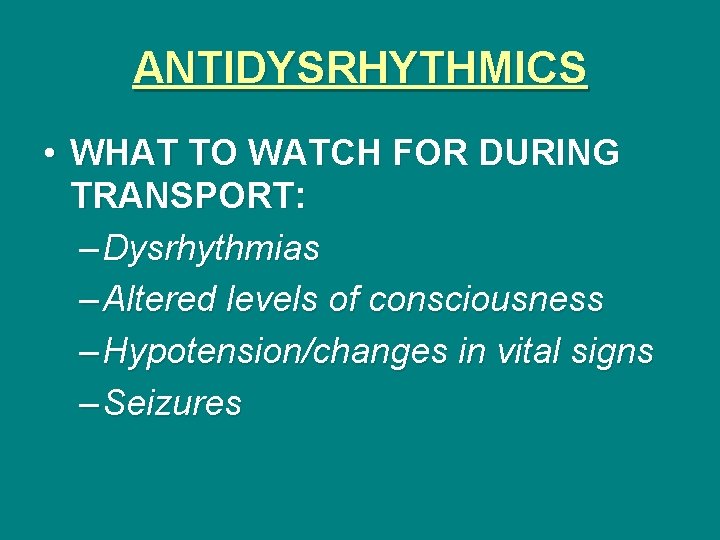 ANTIDYSRHYTHMICS • WHAT TO WATCH FOR DURING TRANSPORT: – Dysrhythmias – Altered levels of