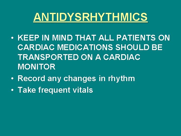 ANTIDYSRHYTHMICS • KEEP IN MIND THAT ALL PATIENTS ON CARDIAC MEDICATIONS SHOULD BE TRANSPORTED