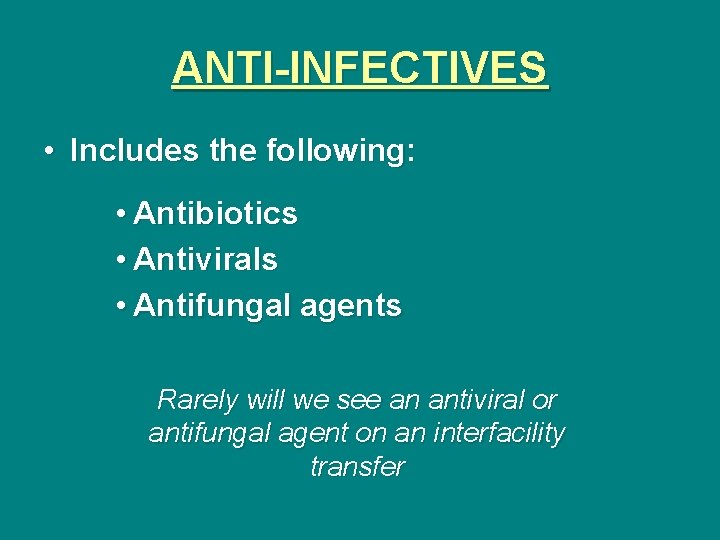ANTI-INFECTIVES • Includes the following: • Antibiotics • Antivirals • Antifungal agents Rarely will