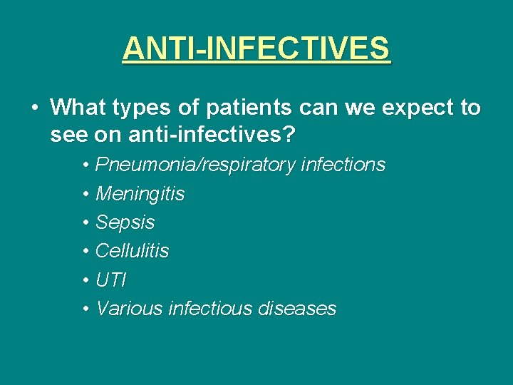 ANTI-INFECTIVES • What types of patients can we expect to see on anti-infectives? •