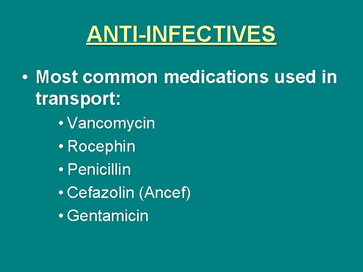 ANTI-INFECTIVES • Most common medications used in transport: • Vancomycin • Rocephin • Penicillin