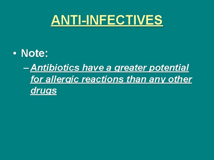 ANTI-INFECTIVES • Note: – Antibiotics have a greater potential for allergic reactions than any