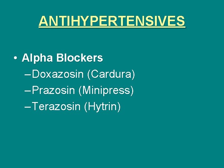 ANTIHYPERTENSIVES • Alpha Blockers – Doxazosin (Cardura) – Prazosin (Minipress) – Terazosin (Hytrin) 