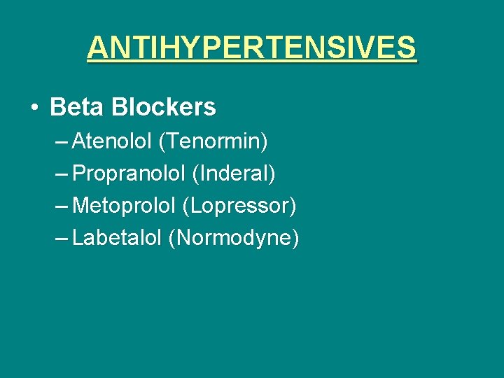 ANTIHYPERTENSIVES • Beta Blockers – Atenolol (Tenormin) – Propranolol (Inderal) – Metoprolol (Lopressor) –