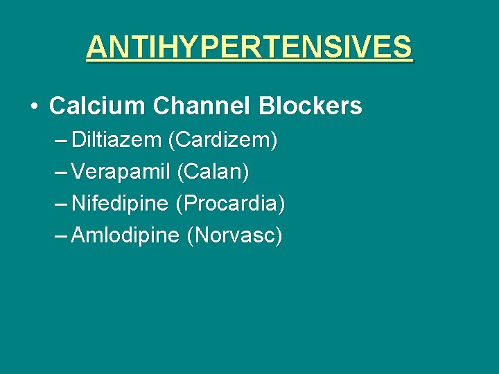 ANTIHYPERTENSIVES • Calcium Channel Blockers – Diltiazem (Cardizem) – Verapamil (Calan) – Nifedipine (Procardia)