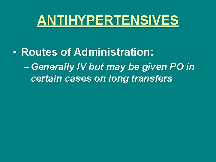 ANTIHYPERTENSIVES • Routes of Administration: – Generally IV but may be given PO in