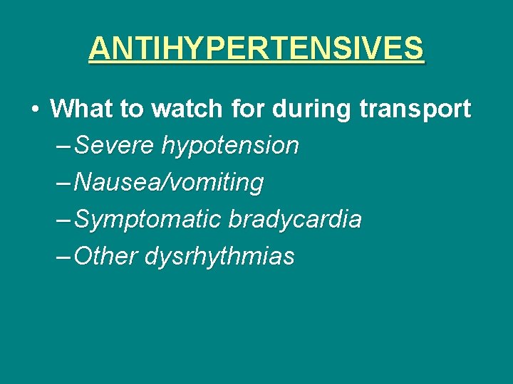 ANTIHYPERTENSIVES • What to watch for during transport – Severe hypotension – Nausea/vomiting –