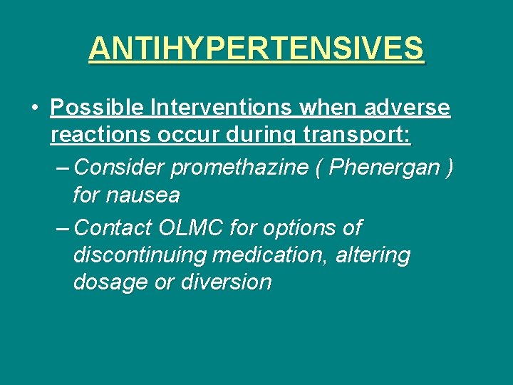 ANTIHYPERTENSIVES • Possible Interventions when adverse reactions occur during transport: – Consider promethazine (