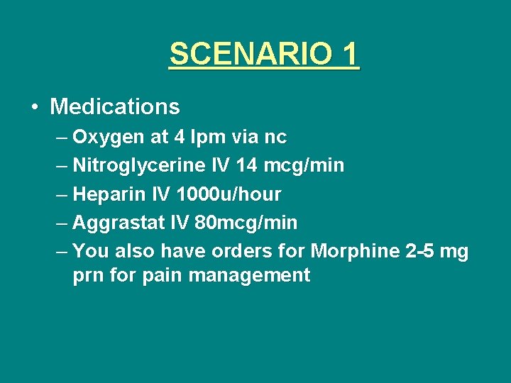 SCENARIO 1 • Medications – Oxygen at 4 lpm via nc – Nitroglycerine IV