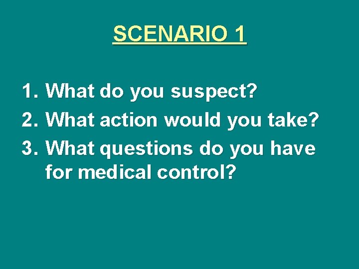 SCENARIO 1 1. 2. 3. What do you suspect? What action would you take?