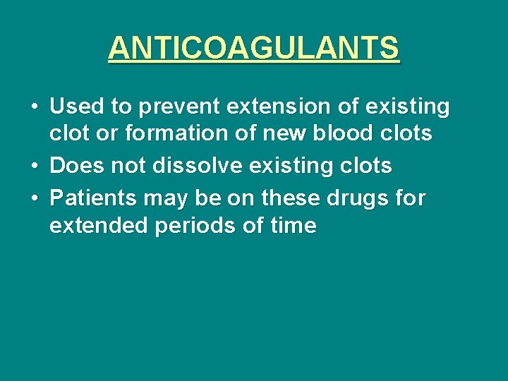 ANTICOAGULANTS • Used to prevent extension of existing clot or formation of new blood