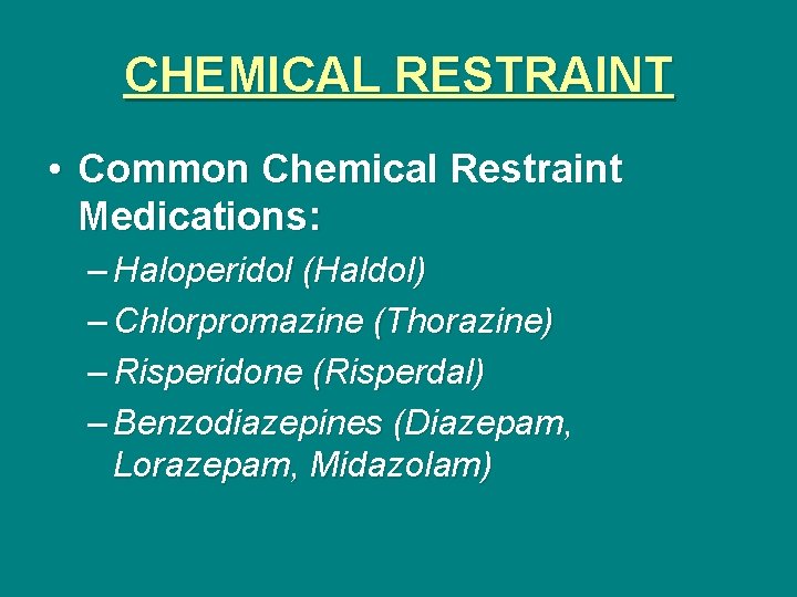 CHEMICAL RESTRAINT • Common Chemical Restraint Medications: – Haloperidol (Haldol) – Chlorpromazine (Thorazine) –