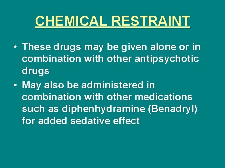 CHEMICAL RESTRAINT • These drugs may be given alone or in combination with other