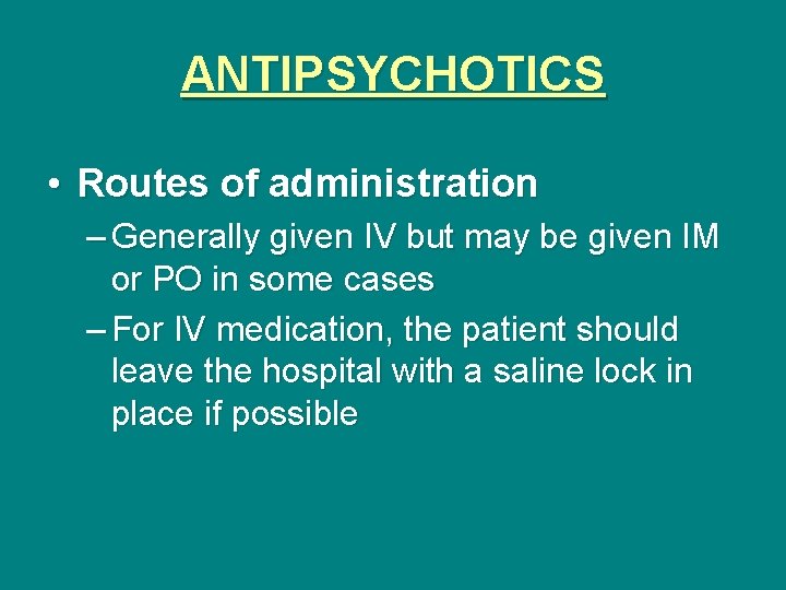 ANTIPSYCHOTICS • Routes of administration – Generally given IV but may be given IM