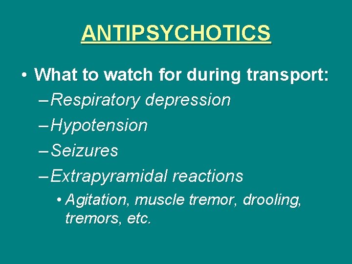 ANTIPSYCHOTICS • What to watch for during transport: – Respiratory depression – Hypotension –
