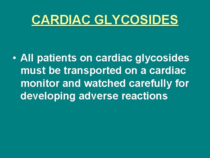 CARDIAC GLYCOSIDES • All patients on cardiac glycosides must be transported on a cardiac