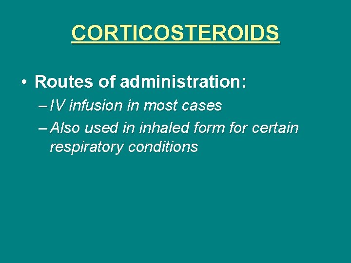 CORTICOSTEROIDS • Routes of administration: – IV infusion in most cases – Also used