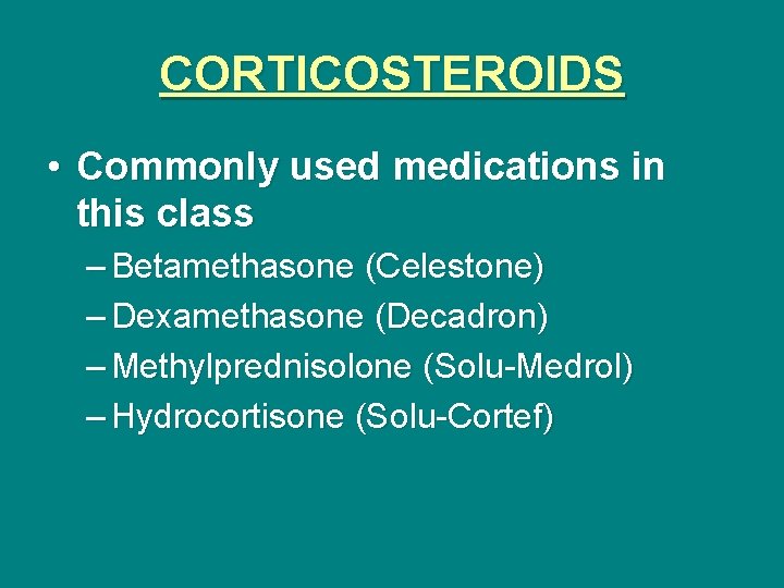 CORTICOSTEROIDS • Commonly used medications in this class – Betamethasone (Celestone) – Dexamethasone (Decadron)