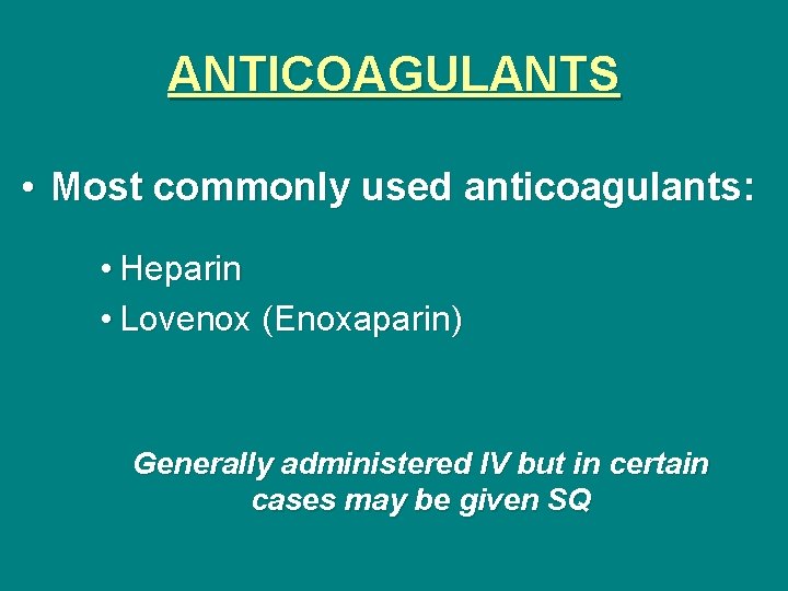 ANTICOAGULANTS • Most commonly used anticoagulants: • Heparin • Lovenox (Enoxaparin) Generally administered IV