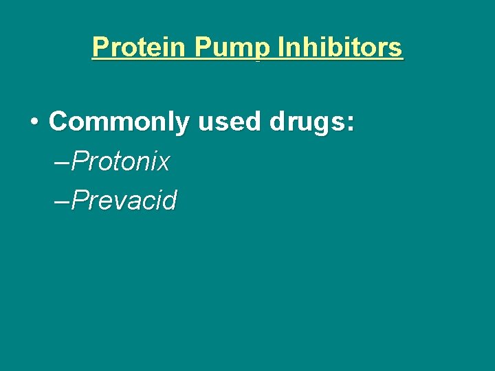 Protein Pump Inhibitors • Commonly used drugs: –Protonix –Prevacid 