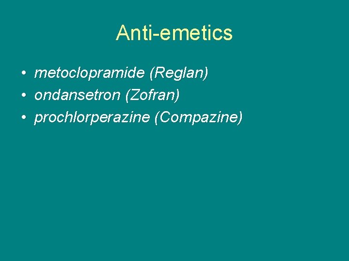 Anti-emetics • • • metoclopramide (Reglan) ondansetron (Zofran) prochlorperazine (Compazine) 