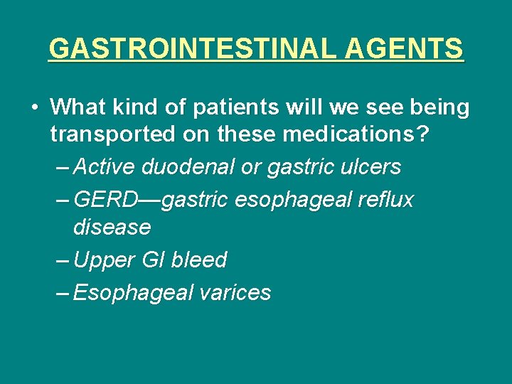 GASTROINTESTINAL AGENTS • What kind of patients will we see being transported on these