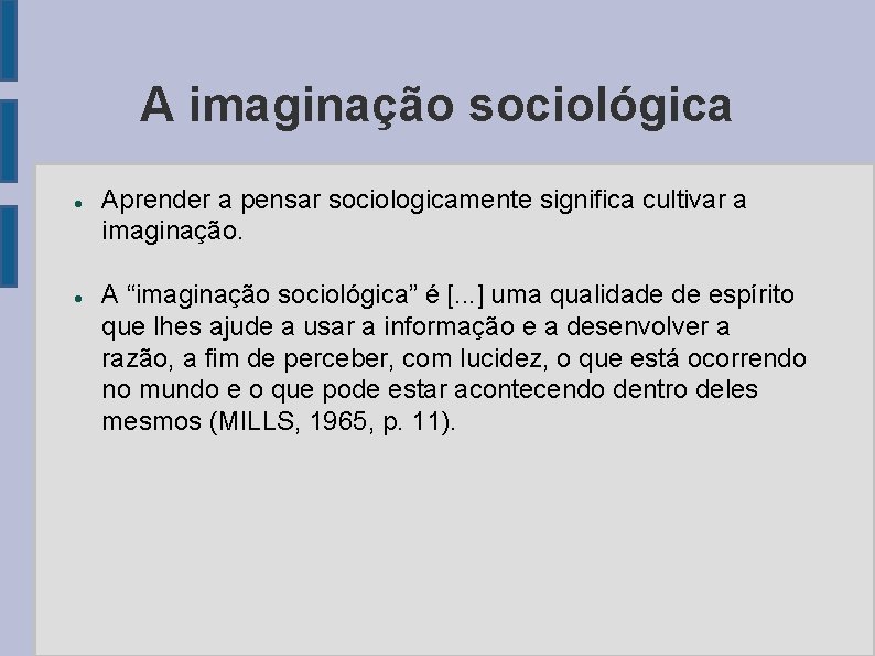 A imaginação sociológica Aprender a pensar sociologicamente significa cultivar a imaginação. A “imaginação sociológica”