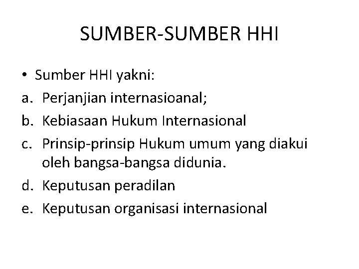 SUMBER-SUMBER HHI • Sumber HHI yakni: a. Perjanjian internasioanal; b. Kebiasaan Hukum Internasional c.