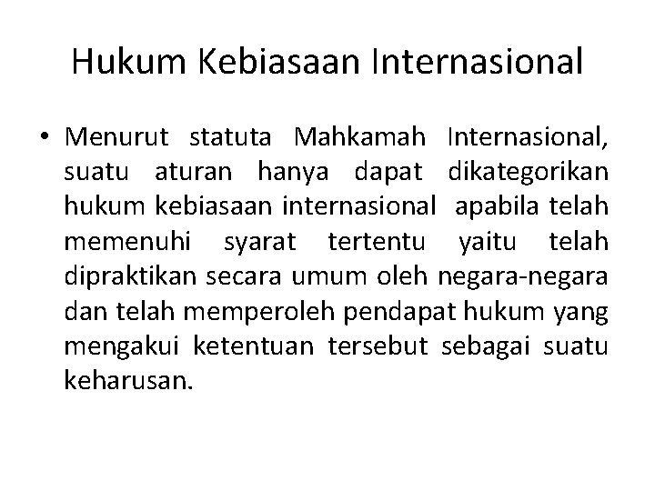 Hukum Kebiasaan Internasional • Menurut statuta Mahkamah Internasional, suatu aturan hanya dapat dikategorikan hukum