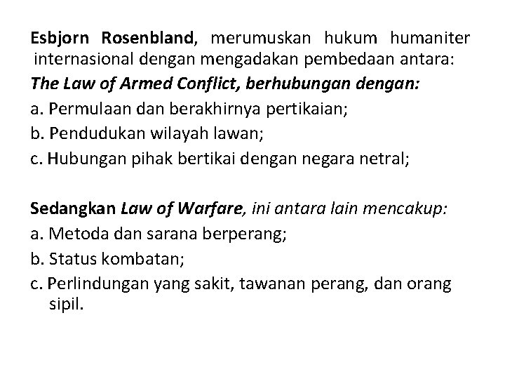 Esbjorn Rosenbland, merumuskan hukum humaniter internasional dengan mengadakan pembedaan antara: The Law of Armed