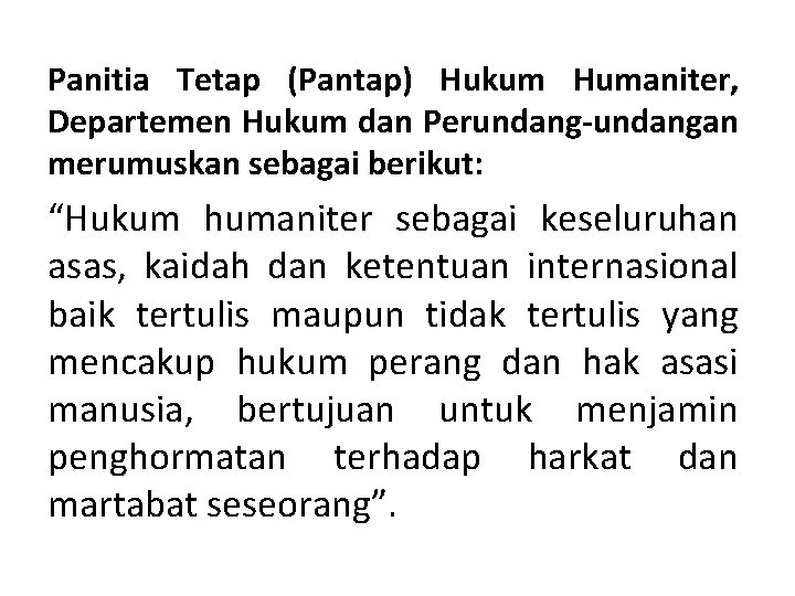 Panitia Tetap (Pantap) Hukum Humaniter, Departemen Hukum dan Perundang-undangan merumuskan sebagai berikut: “Hukum humaniter