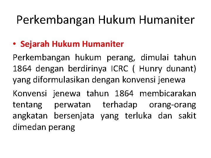 Perkembangan Hukum Humaniter • Sejarah Hukum Humaniter Perkembangan hukum perang, dimulai tahun 1864 dengan