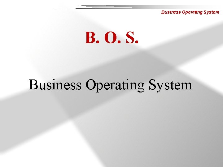 Business Operating System B. O. S. Business Operating System 