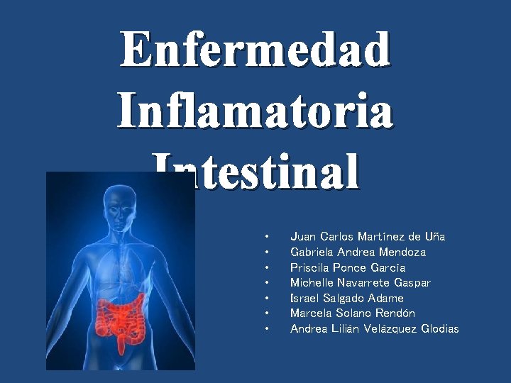 Enfermedad Inflamatoria Intestinal • • Juan Carlos Martínez de Uña Gabriela Andrea Mendoza Priscila Enfermedad Inflamatoria Intestinal • • Juan Carlos Martínez de Uña Gabriela Andrea Mendoza Priscila
