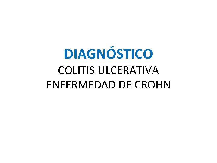 DIAGNÓSTICO COLITIS ULCERATIVA ENFERMEDAD DE CROHN DIAGNÓSTICO COLITIS ULCERATIVA ENFERMEDAD DE CROHN