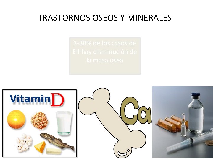 TRASTORNOS ÓSEOS Y MINERALES 3 -30% de los casos de EII hay disminución de TRASTORNOS ÓSEOS Y MINERALES 3 -30% de los casos de EII hay disminución de